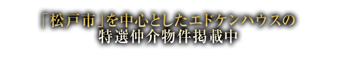 「松戸市」を中心とした特選エドケンハウスの特選仲介物件掲載中