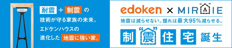 耐震+制震の技術が守る家族の未来。エドケンハウスの進化した「地震に強い家。」edoken×MIRAIE 地震は減らせない。揺れは最大95%減らせる。制震住宅誕生