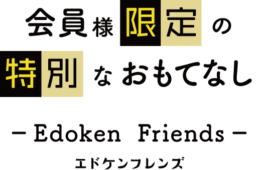 会員様限定の特別なおもてなし「エドケンフレンズ」