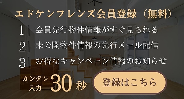 エドケンフレンズ会員登録（無料）　1|会員先行物件情報がすぐ見られる　2｜未公開物件情報の先行メール配信　3｜お得なキャンペーン情報のお知らせ　簡単入力30秒