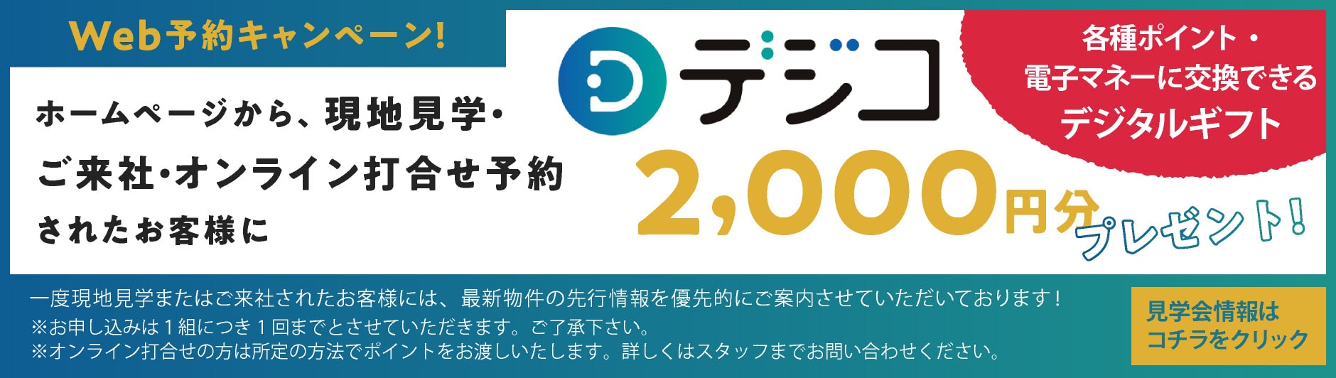［Web見学予約キャンペーン！］【対象】ホームページから、現地見学・ご来社・オンライン打合せ予約されたお客様／デジコ　2,000円分プレゼント！
