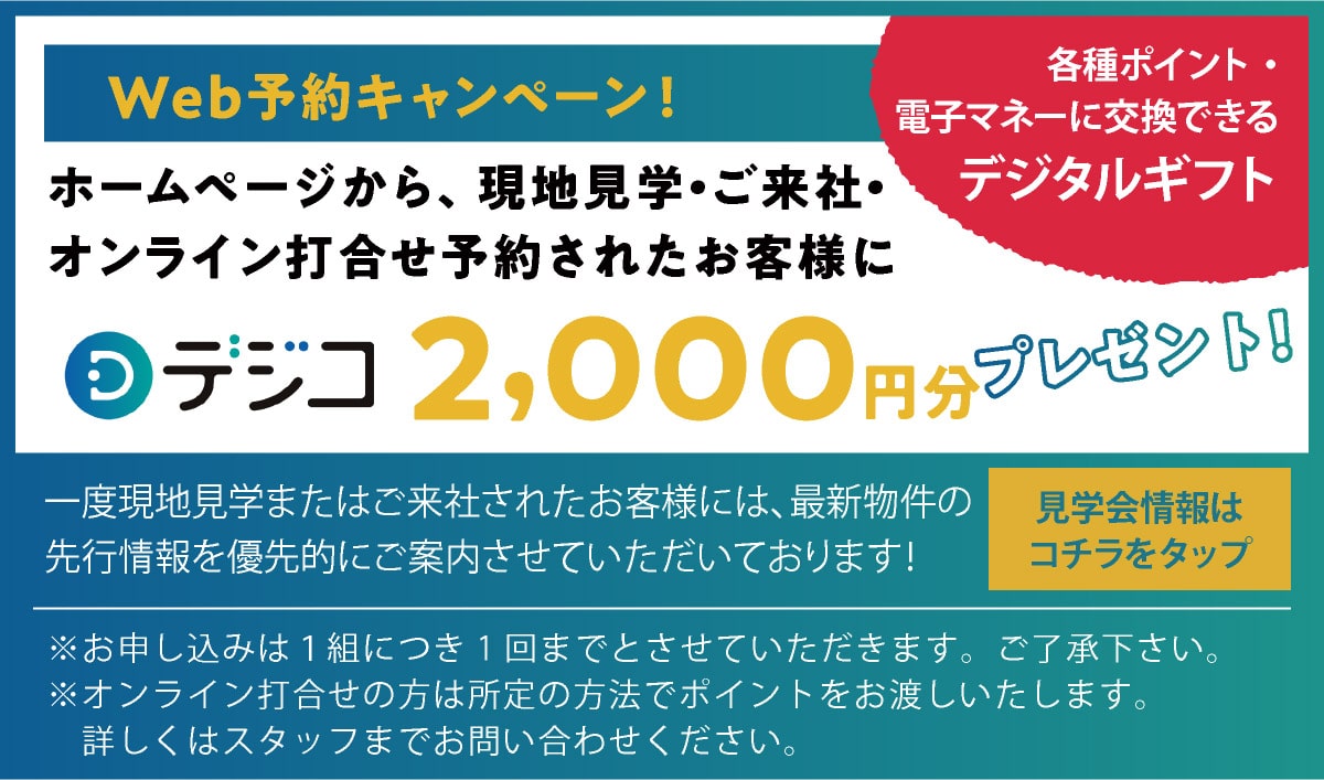 ［Web見学予約キャンペーン！］【対象】ホームページから、現地見学・ご来社・オンライン打合せ予約されたお客様／デジコ　2,000円分プレゼント！