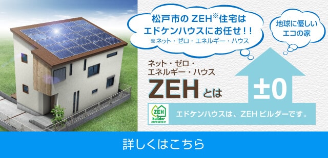 地球に優しいエコの家　ネット・ゼロ・エネルギー・ハウス ZEHとは エドケンハウスは、ZEHビルダーです。 松戸市のZEH住宅はエドケンハウスにお任せ！！