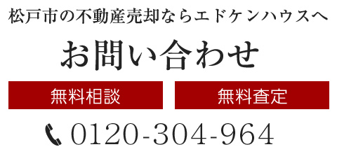 松戸市の不動産売却ならエドケンハウスへ【無料相談】【無料査定】TEL:0120-304-964