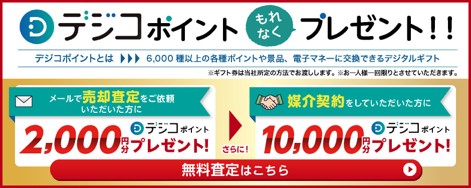 デジコポイントもれなくプレゼント！！ メールで売却審査をご依頼いただいた方に　デジコポイント2,000円分プレゼント　媒介契約していただいた方に　デジコポイント10,000円分プレゼント